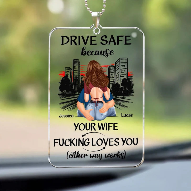 Drive Safe Because Your Wife Fucking Loves You – Personalized Rear View Mirror Accessory & Acrylic Keychain | Funny Christmas Gift for Husband