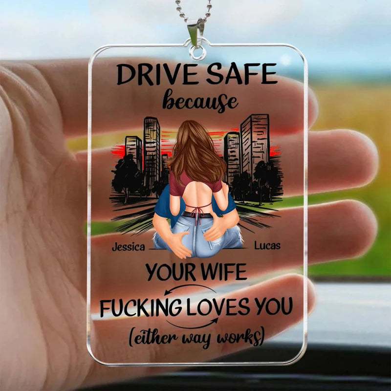 Drive Safe Because Your Wife Fucking Loves You – Personalized Rear View Mirror Accessory & Acrylic Keychain | Funny Christmas Gift for Husband
