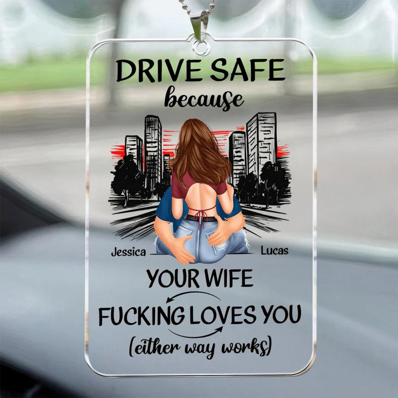 Drive Safe Because Your Wife Fucking Loves You – Personalized Rear View Mirror Accessory & Acrylic Keychain | Funny Christmas Gift for Husband